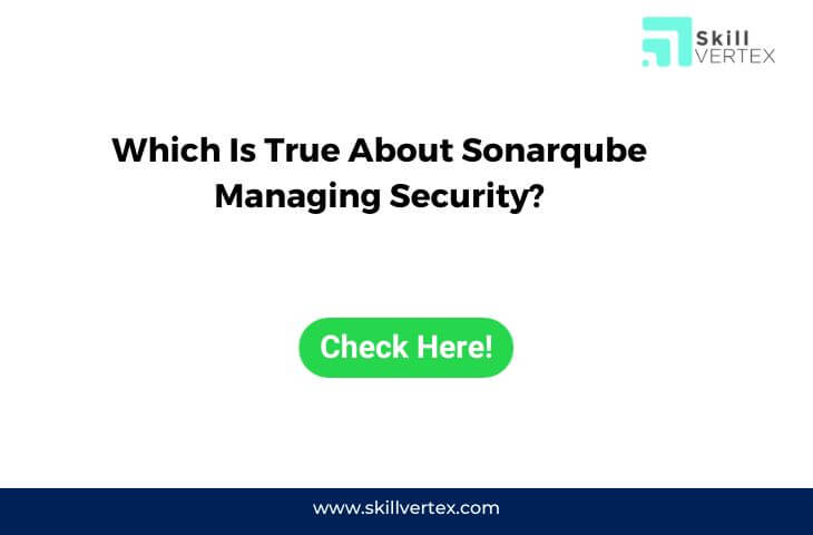 Which Is True About Sonarqube Managing Security?