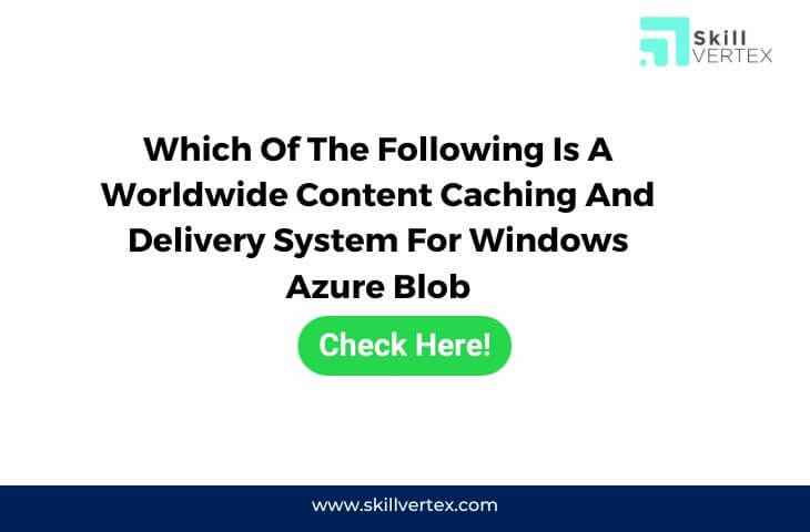 Which Of The Following Is A Worldwide Content Caching And Delivery System For Windows Azure Blob