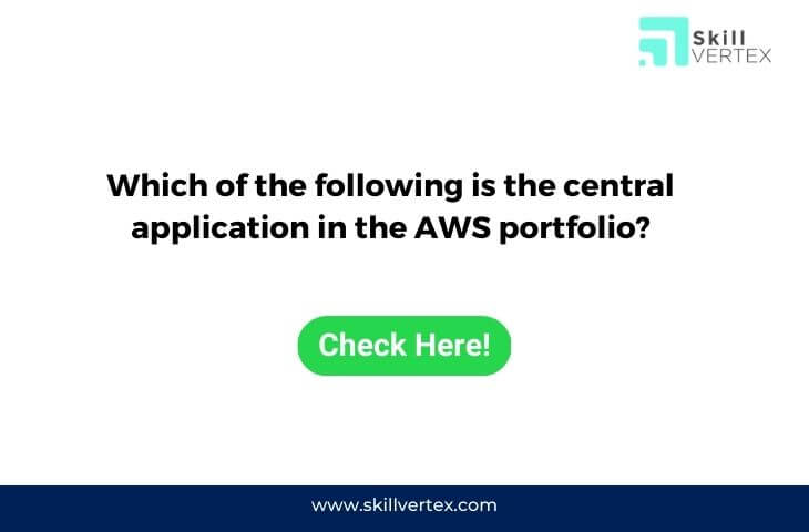 Which of the following is the central application in the AWS portfolio?