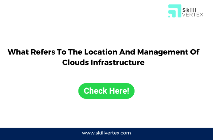 What Refers To The Location And Management Of Clouds Infrastructure