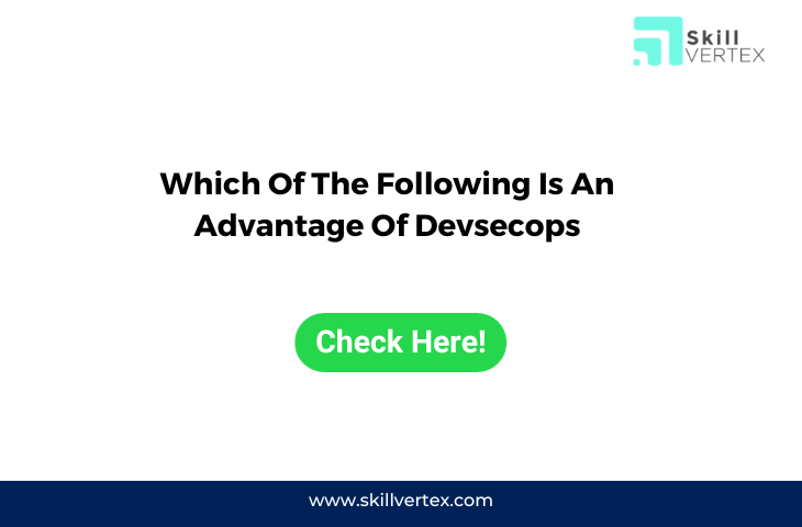 Which Of The Following Is An Advantage Of Devsecops